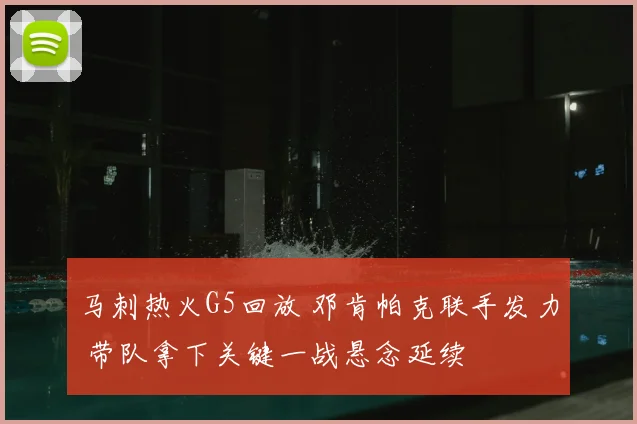 马刺热火G5回放 邓肯帕克联手发力 带队拿下关键一战悬念延续