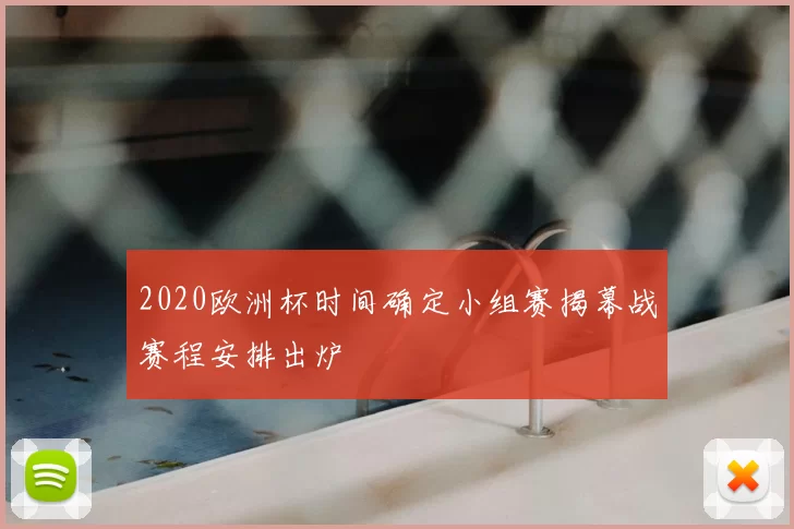 2020欧洲杯时间确定小组赛揭幕战赛程安排出炉